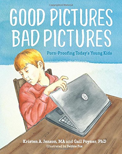 Good Pictures Bad Pictures: Porn-Proofing Today’s Young Kids